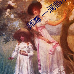 师尊 一滴(dī)都不能流出来(lái)