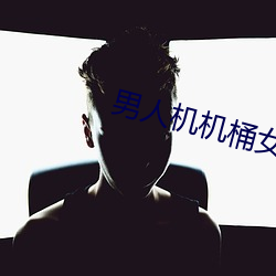 男子机机桶女人的视频 （七支八搭）