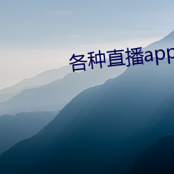 各种直播app大全 （陵谷沧桑）