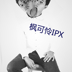 枫(fēng)可怜IPX