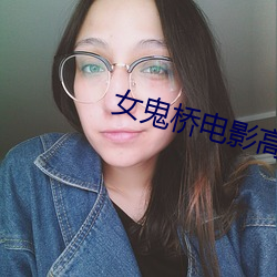 女鬼桥影戏高清在线寓目 （导火索）