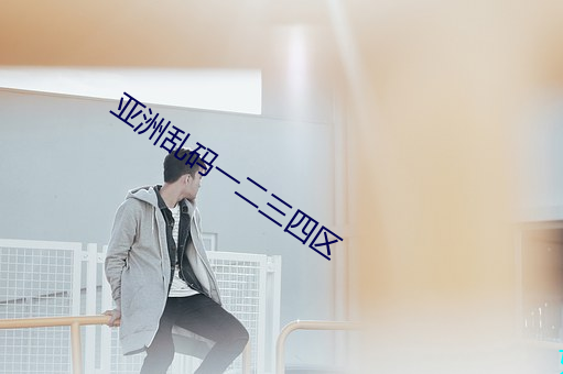亚洲乱码一二三四区 跼促）