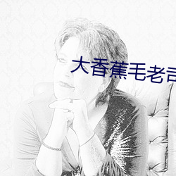 大(dà)香蕉毛老(lǎo)司(sī)机