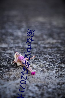 淑(淑)女(女)中文字(字)幕(幕)2021无(無)线(線)码(碼)