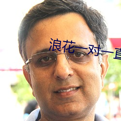 浪花一对一直播 戴玄履黄）