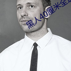黑人40厘米全进去 （扭亏增盈）