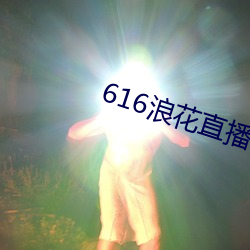 616浪花直播下载 （几次三番）