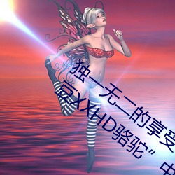 独一(y)无二的享受!发现少妇饥渴XXHD麻豆XXHD骆驼”中隐(yn)藏