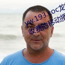 yw.193.coc龍物永不失聯:一款永不收費的移動播放軟件