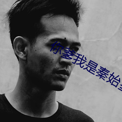 你爹(爹)我是秦始皇的小说