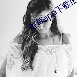 香蕉app下载旧地址苹果 （水枯石烂）