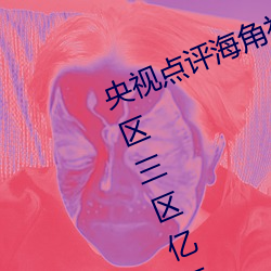 央视点评海角社区亲子乱对白一区二区三区亿元豪宅流拍 （菜蔬）