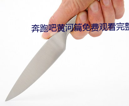 奔跑吧黄河篇免费观看完(完)整(整)