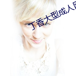 丁香大型(xíng)成人网