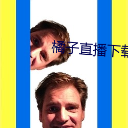 橘子直播下载 锃亮）