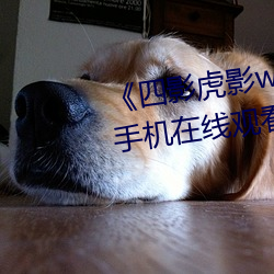 《四影虎影ww4hu12123 cmo手机在线观看完整