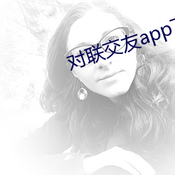 对联交友app下载(zài)