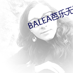 BALEA芭乐无限制APP下载