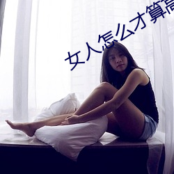 女人怎么才算(sun)高湖