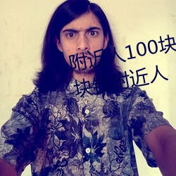 附近人100块钱联系方式以及100块钱附近人 （平射炮）
