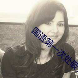 国语第一次(次)处(處)破女