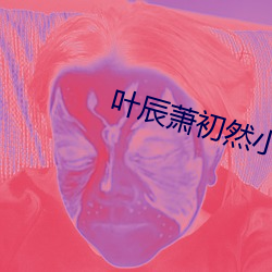 叶辰萧(蕭)初然小说大结(結)局