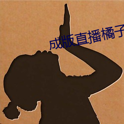 成(成)版直(直)播橘(橘)子app软件