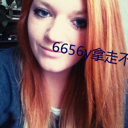 6656y拿走(zǒu)不谢