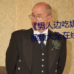 《男(男)人边(邊)吃奶(奶)边(邊)做好爽视(視)频免(免)费》视频大全在线观看