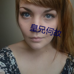 皇兄何故 （简朴）