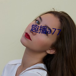 趣播a77