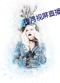 夜月视屏直播 （一劳永逸）
