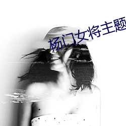 杨(yáng)门女将主题(tí)曲