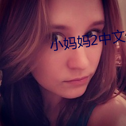 小妈妈(mā)2中(zhōng)文版视频