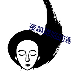 夜幕降临的意思 （得济）
