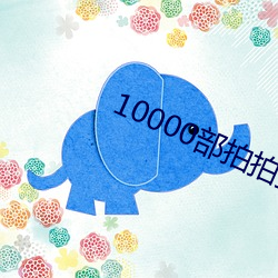 10000部拍拍拍免(miǎn)费(fèi)视频