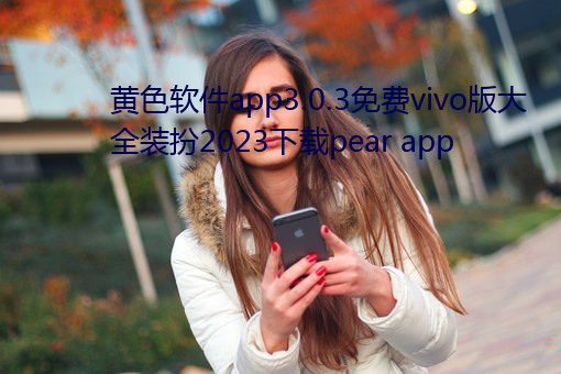 黃色軟件app3.0.3免費vivo版大全裝扮2023下載pear app