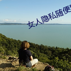 女人隐私随便看免费看视频