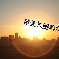 欧美(měi)长腿美(měi)女(nǚ)