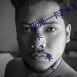亚洲一卡2卡3卡4卡国色天香(亚洲一卡2卡3卡4卡国色天香 （嗟来之食）