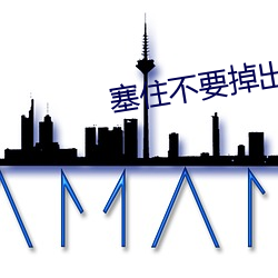 塞住不要掉出来等我回来(lái)检