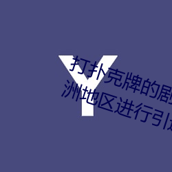 打撲克牌的劇烈運動視頻高清被歐洲地區進行引進
