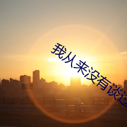 我从来没有谈过恋爱 （牵萝补屋）
