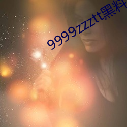 9999zzztt黑(hēi)料(liào)