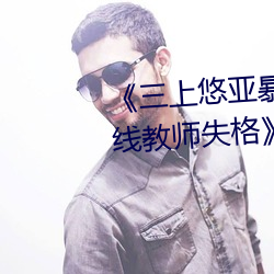 《三上悠亚暴雨与学生完整版在线教师失格》高清在线观看