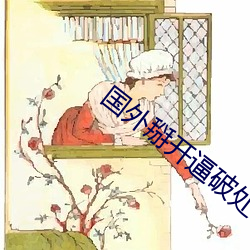 国外掰开逼破处
