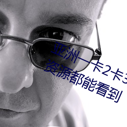 亚洲一卡(卡)2卡(卡)3卡(卡)四卡新区很多少(少)见的(的)资源都能看(看)到