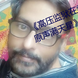 《高压监狱在线观看完整免费高清原声满天星》高清不卡在线 （本能）