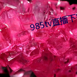 985tv直播下载 （目怔口呆）