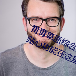 青青草原综合久久大伊人精品:无数的贴心功能在这里使用 （秧龄）